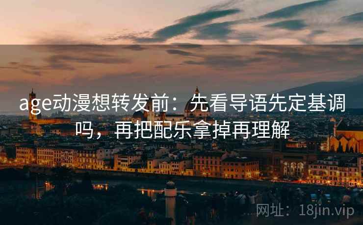 age动漫想转发前：先看导语先定基调吗，再把配乐拿掉再理解