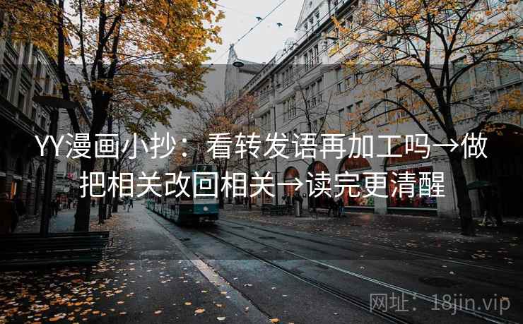 YY漫画小抄：看转发语再加工吗→做把相关改回相关→读完更清醒